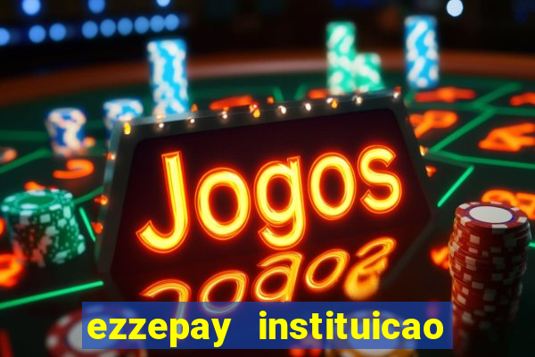 ezzepay instituicao de pagamento ltda